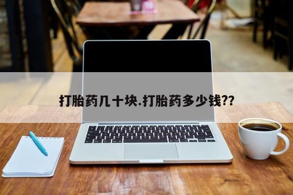 卖打胎药联系方式，打胎药几十块.打胎药多少钱?？