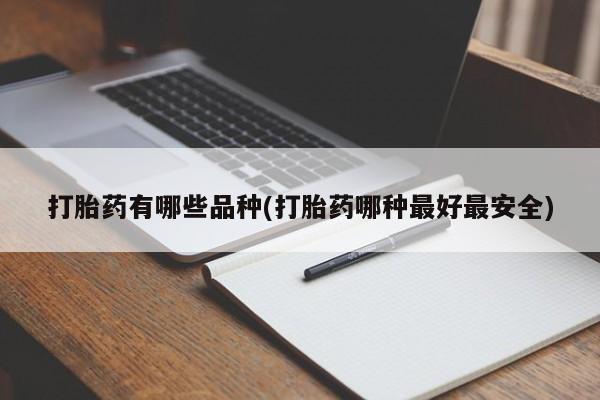 卖打胎药联系方式，打胎药有哪些品种(打胎药哪种最好最安全)