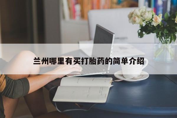 卖打胎药联系方式，兰州哪里有买打胎药的简单介绍